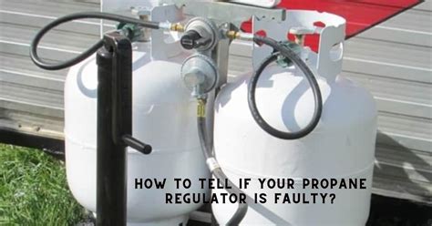 what happens when propane regulator fails|How to Tell If a Propane Regulator Is Bad